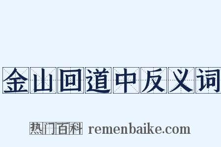 金山回道中反义词是什么意思的图片